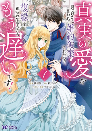 真実の愛を見つけたと言われて婚約破棄されたので、復縁を迫られても今さらもう遅いです！(コミック)漫画