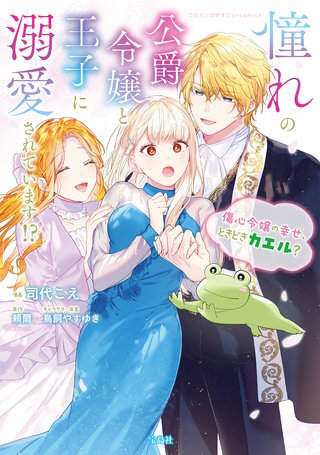 憧れの公爵令嬢と王子に溺愛されています！？　傷心令嬢の幸せ、ときどきカエル？【電子単行本版】漫画