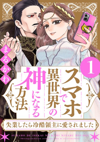 スマホで異世界の神になる方法～失業したら冷酷領主に愛されました～漫画