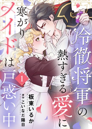 冷徹将軍の熱すぎる愛に寒がりメイドは戸惑い中漫画