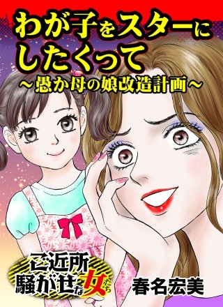わが子をスターにしたくって～愚か母の娘改造計画～ご近所騒がせな女たち漫画