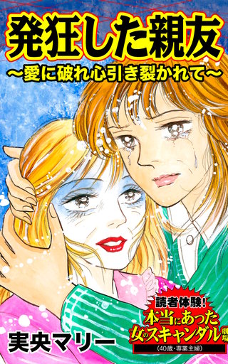 発狂した親友～愛に破れ心引き裂かれて～読者体験！本当にあった女のスキャンダル劇場漫画