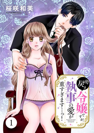 出戻り令嬢ですが、執事の愛が重すぎます…っ！漫画