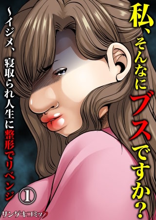 私、そんなにブスですか？～イジメ、寝取られ人生に整形でリベンジ漫画
