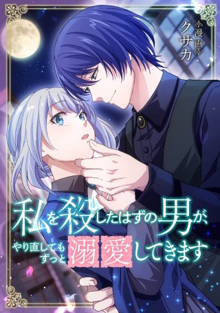 私を殺したはずの男が、やり直してもずっと溺愛してきます【タテスク】漫画