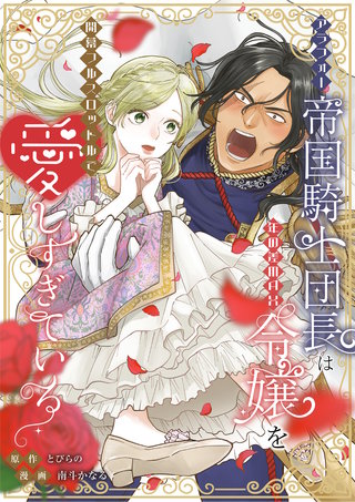 アラフォー帝国騎士団長は年の差MAX令嬢を開幕フルスロットルで愛しすぎている漫画