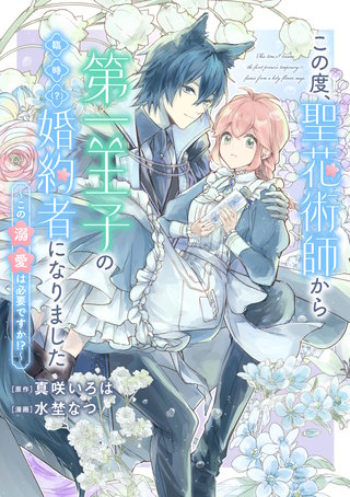 この度、聖花術師から第一王子の臨時(？)婚約者になりました ～この溺愛は必要ですか！？～　【連載版】漫画